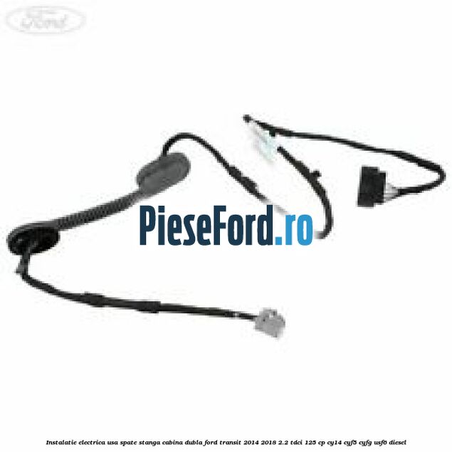 Instalatie electrica usa spate stanga cabina dubla Ford Transit 2014-2018 2.2 TDCi 125 cp CY14, CYF5, CYFG, USF6 diesel