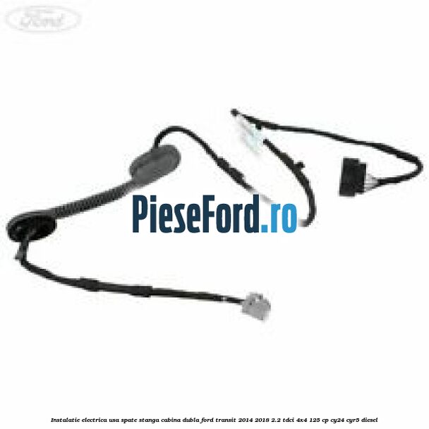 Instalatie electrica usa spate stanga cabina dubla Ford Transit 2014-2018 2.2 TDCi 4x4 125 cp CY24, CYR5 diesel