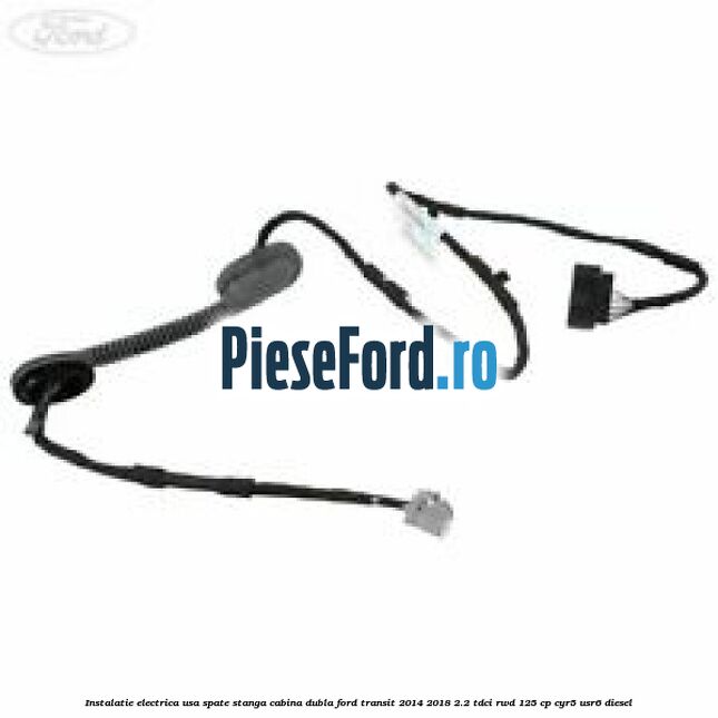 Instalatie electrica usa spate stanga cabina dubla Ford Transit 2014-2018 2.2 TDCi RWD 125 cp CYR5, USR6 diesel