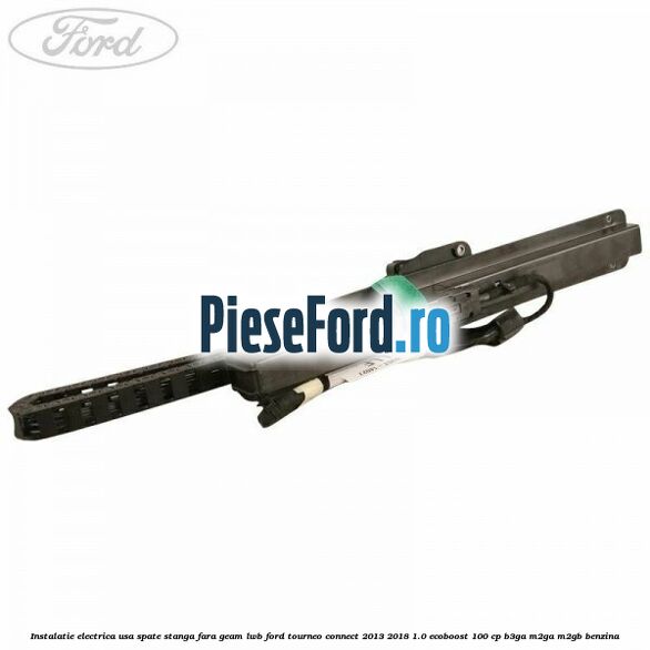 Instalatie electrica usa spate stanga fara geam LWB Ford Tourneo Connect 2013-2018 1.0 EcoBoost 100 cp B3GA, M2GA, M2GB benzina