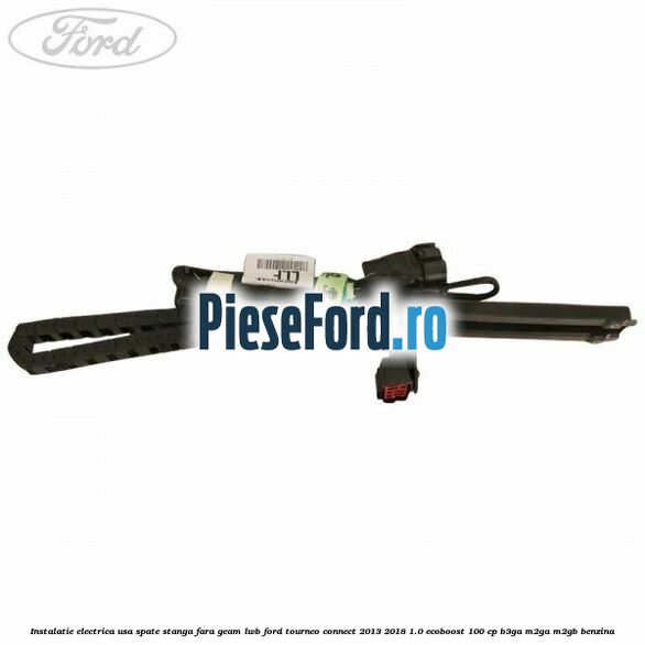Instalatie electrica usa spate stanga fara geam LWB Ford Tourneo Connect 2013-2018 1.0 EcoBoost 100 cp B3GA, M2GA, M2GB benzina