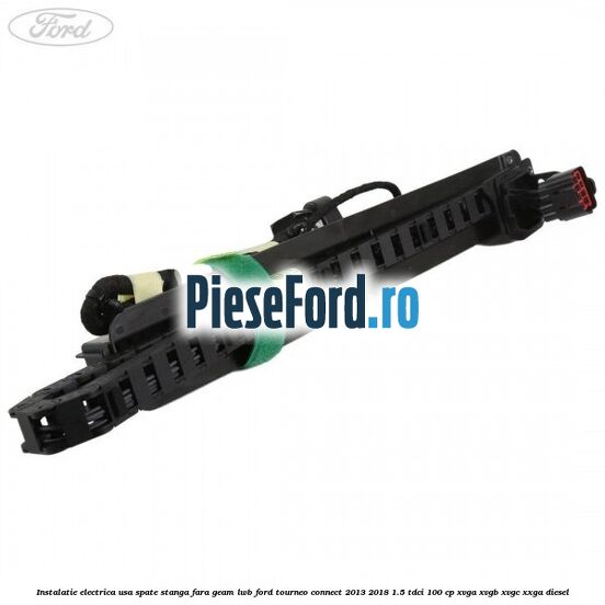 Instalatie electrica usa spate stanga fara geam LWB Ford Tourneo Connect 2013-2018 1.5 TDCi 100 cp XVGA, XVGB, XVGC, XXGA diesel