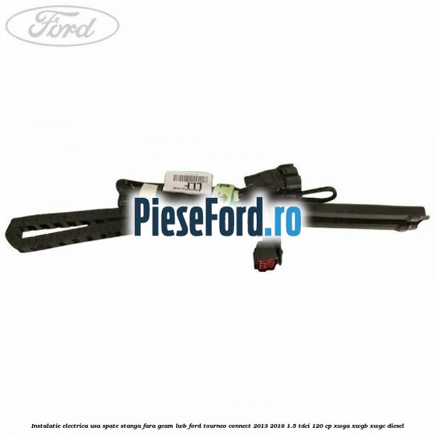 Instalatie electrica usa spate stanga fara geam LWB Ford Tourneo Connect 2013-2018 1.5 TDCi 120 cp XWGA, XWGB, XWGC diesel