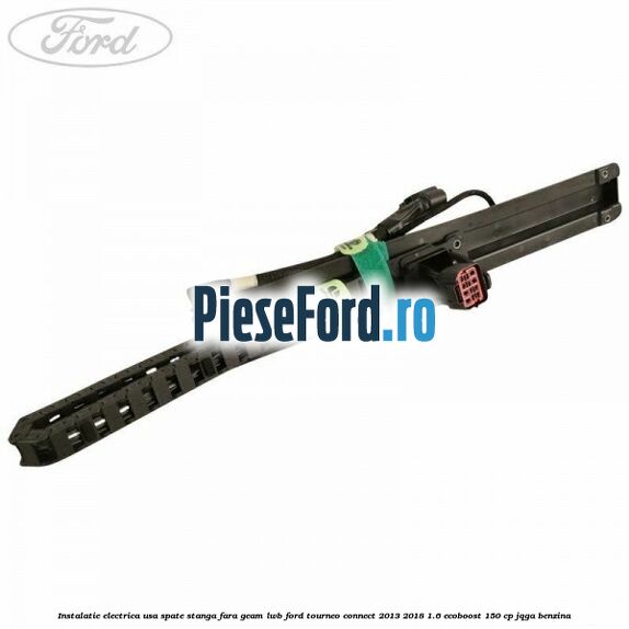 Instalatie electrica usa spate stanga fara geam LWB Ford Tourneo Connect 2013-2018 1.6 EcoBoost 150 cp JQGA benzina