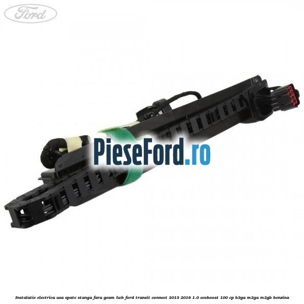 Instalatie electrica usa spate stanga fara geam LWB Ford Transit Connect 2013-2018 1.0 EcoBoost 100 cp B3GA, M2GA, M2GB benzina