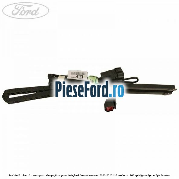 Instalatie electrica usa spate stanga fara geam LWB Ford Transit Connect 2013-2018 1.0 EcoBoost 100 cp Instalatie electrica usa spate stanga fara geam LWB Ford Transit Connect 2013-2018 1.0 EcoBoost 100 cp B3GA, M2GA, M2GB benzina