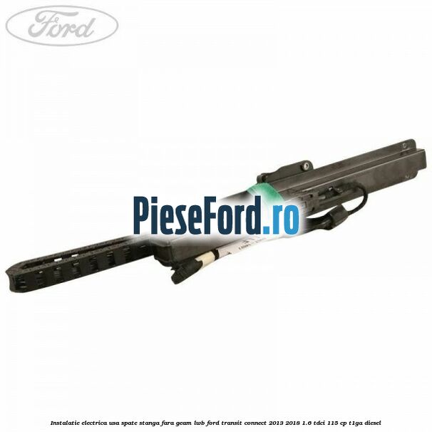 Instalatie electrica usa spate stanga fara geam LWB Ford Transit Connect 2013-2018 1.6 TDCi 115 cp T1GA diesel