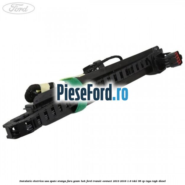 Instalatie electrica usa spate stanga fara geam LWB Ford Transit Connect 2013-2018 1.6 TDCi 95 cp TZGA, TZGB diesel