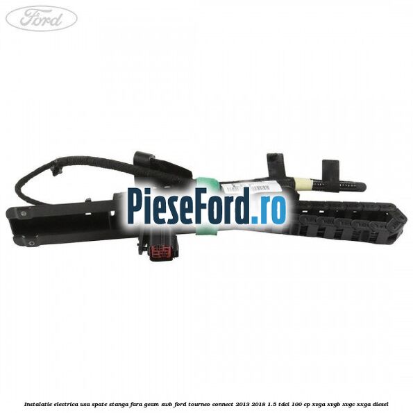 Instalatie electrica usa spate stanga fara geam SWB Ford Tourneo Connect 2013-2018 1.5 TDCi 100 cp XVGA, XVGB, XVGC, XXGA diesel