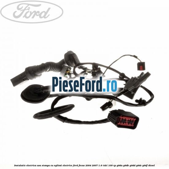 Instalatie electrica usa stanga cu oglinzi electrice Ford Focus 2004-2007 1.6 TDCi 109 cp G8DA, G8DB, G8DD, G8DE, G8DF diesel