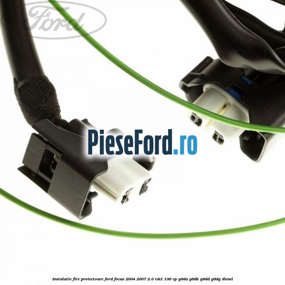 Instalatie fire proiectoare Ford Focus 2004-2007 2.0 TDCi 136 cp G6DA, G6DB, G6DD, G6DG diesel