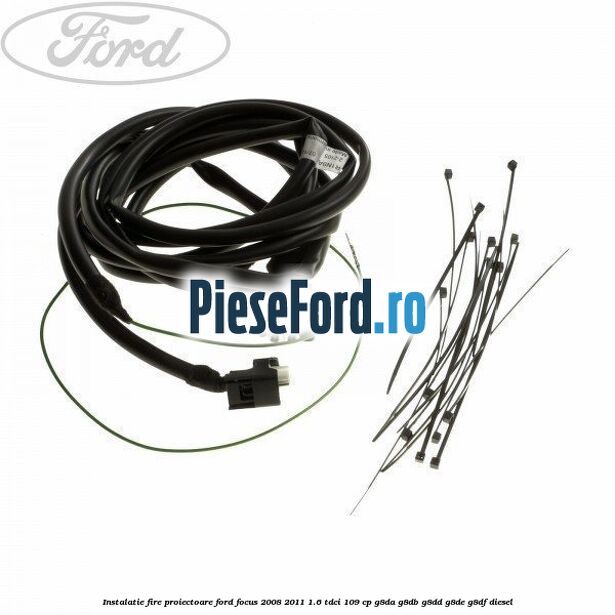 Instalatie fire proiectoare Ford Focus 2008-2011 1.6 TDCi 109 cp G8DA, G8DB, G8DD, G8DE, G8DF diesel