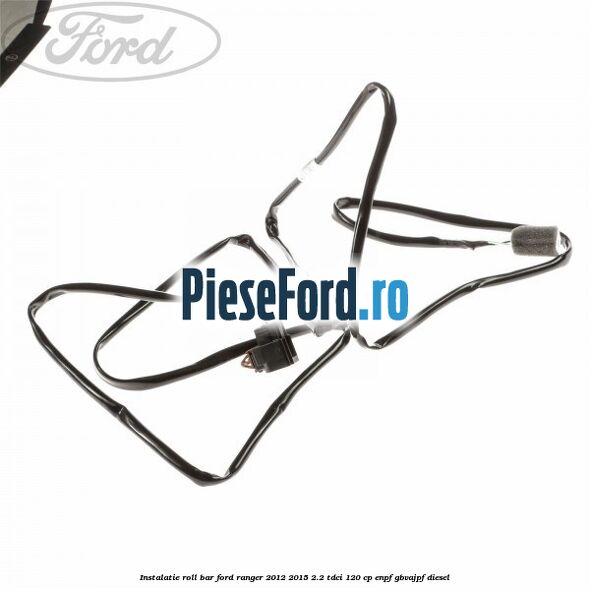 Instalatie roll bar Ford Ranger 2012-2015 2.2 TDCi 120 cp ENPF, GBVAJPF diesel