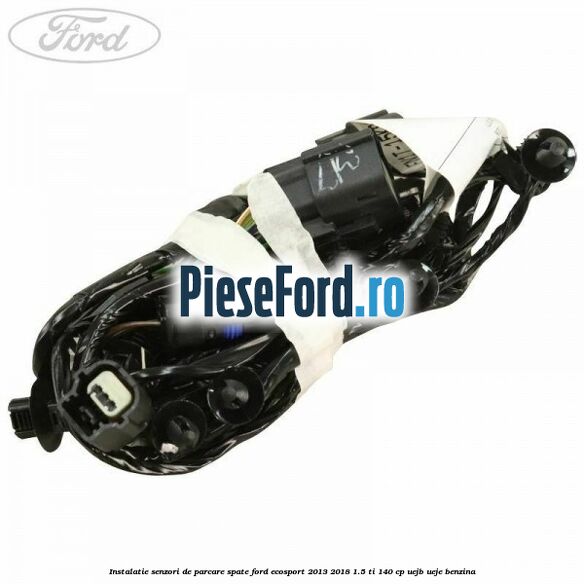 Instalatie senzori de parcare spate Ford EcoSport 2013-2018 1.5 Ti 140 cp UEJB, UEJE benzina