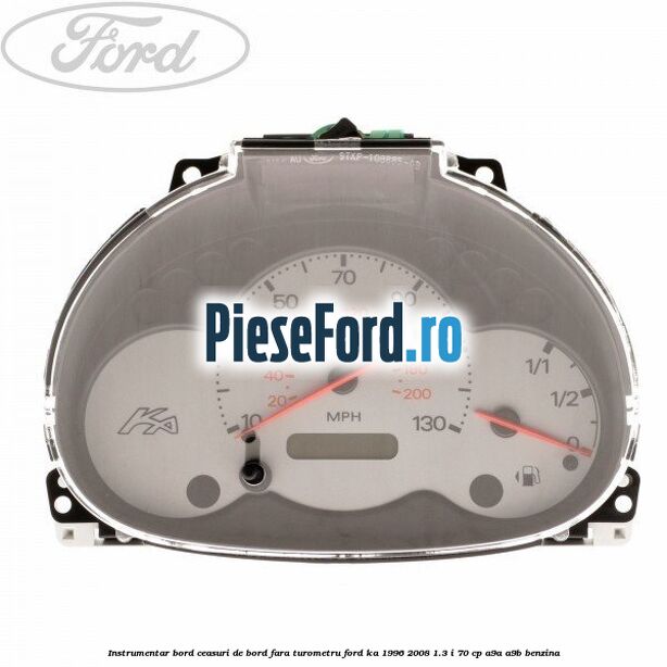 Instrumentar bord (ceasuri de bord), fara turometru Ford Ka 1996-2008 1.3 i 70 cp Instrumentar bord (ceasuri de bord), fara turometru Ford Ka 1996-2008 1.3 i 70 cp A9A, A9B benzina