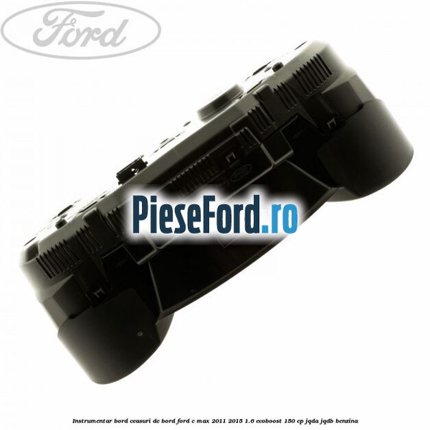 Instrumentar bord (ceasuri de bord) Ford C-Max 2011-2015 1.6 EcoBoost 150 cp Instrumentar bord (ceasuri de bord) Ford C-Max 2011-2015 1.6 EcoBoost 150 cp JQDA, JQDB benzina