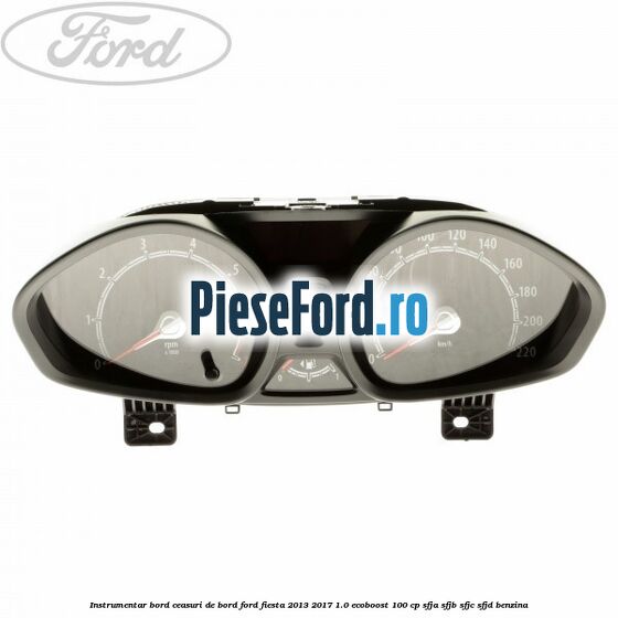 Instrumentar bord (ceasuri de bord) Ford Fiesta 2013-2017 1.0 EcoBoost 100 cp SFJA, SFJB, SFJC, SFJD benzina