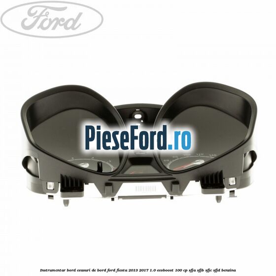 Instrumentar bord (ceasuri de bord) Ford Fiesta 2013-2017 1.0 EcoBoost 100 cp Instrumentar bord (ceasuri de bord) Ford Fiesta 2013-2017 1.0 EcoBoost 100 cp SFJA, SFJB, SFJC, SFJD benzina