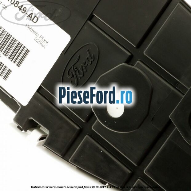 Instrumentar bord (ceasuri de bord) Ford Fiesta 2013-2017 1.4 97 cp RTJA, RTJB, SPJA, SPJC, SPJE benzina