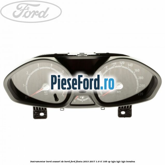 Instrumentar bord (ceasuri de bord) Ford Fiesta 2013-2017 1.6 Ti 105 cp IQJA, IQJC, IQJE benzina