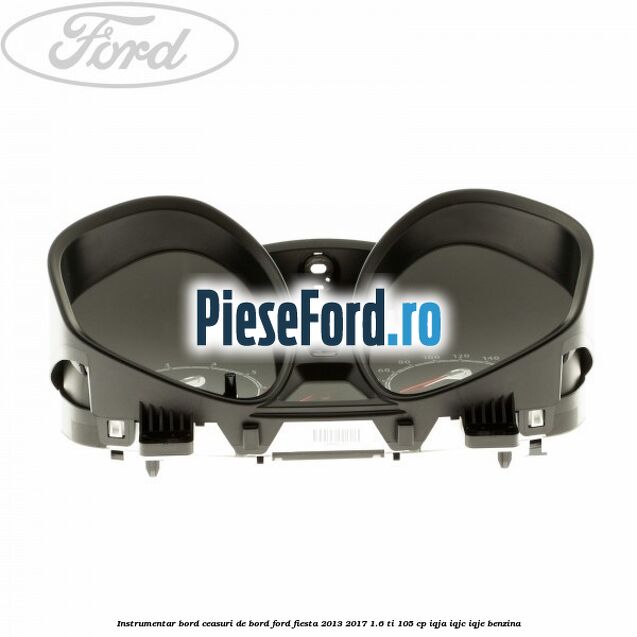 Instrumentar bord (ceasuri de bord) Ford Fiesta 2013-2017 1.6 Ti 105 cp IQJA, IQJC, IQJE benzina