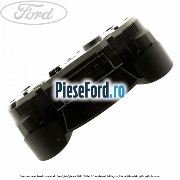 Instrumentar bord (ceasuri de bord) Ford Focus 2011-2014 1.0 EcoBoost 100 cp Instrumentar bord (ceasuri de bord) Ford Focus 2011-2014 1.0 EcoBoost 100 cp M2DA, M2DB, M2DC, SFDA, SFDB benzina