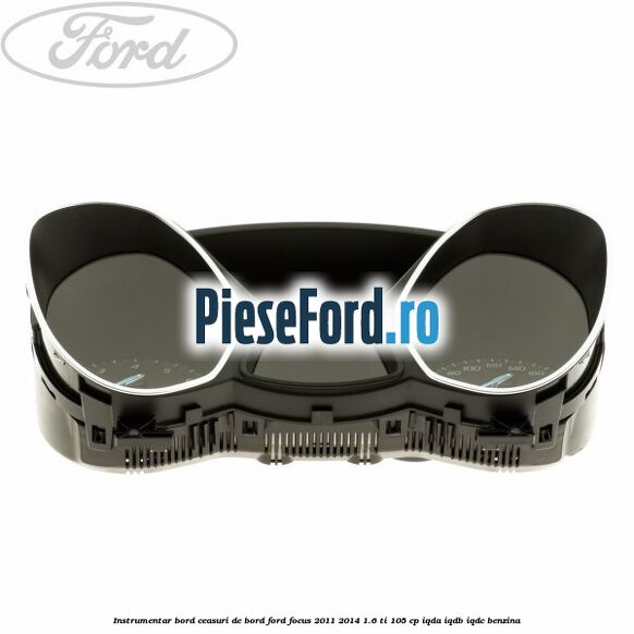 Instrumentar bord (ceasuri de bord) Ford Focus 2011-2014 1.6 Ti 105 cp Instrumentar bord (ceasuri de bord) Ford Focus 2011-2014 1.6 Ti 105 cp IQDA, IQDB, IQDC benzina
