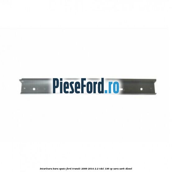 Intaritura bara spate Ford Transit 2006-2014 2.2 TDCi 136 cp USRA, USRB diesel