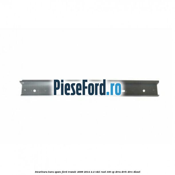 Intaritura bara spate Ford Transit 2006-2014 2.2 TDCi RWD 100 cp DRRA, DRRB, DRRC diesel