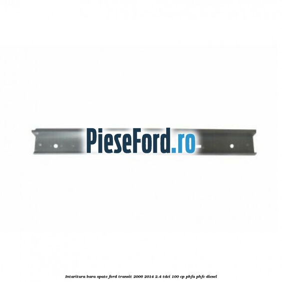 Intaritura bara spate Ford Transit 2006-2014 2.4 TDCi 100 cp PHFA, PHFC diesel