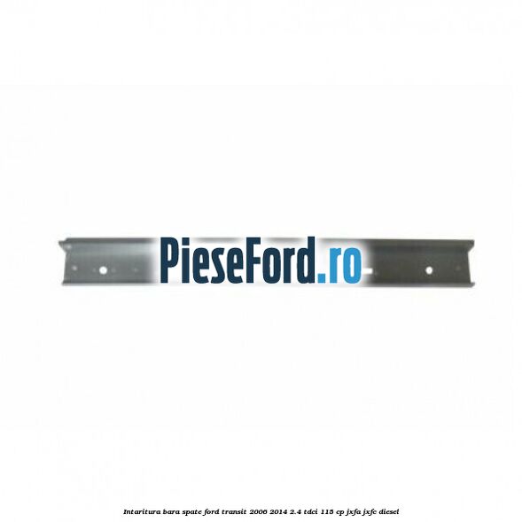 Intaritura bara spate Ford Transit 2006-2014 2.4 TDCi 115 cp JXFA, JXFC diesel