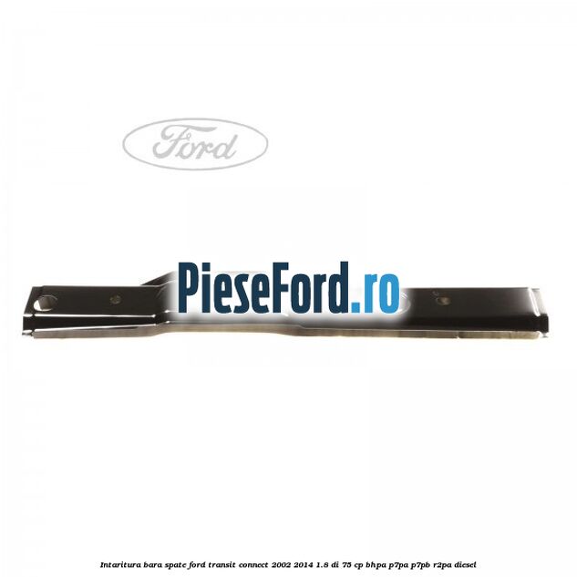 Intaritura bara spate Ford Transit Connect 2002-2014 1.8 Di 75 cp BHPA, P7PA, P7PB, R2PA diesel