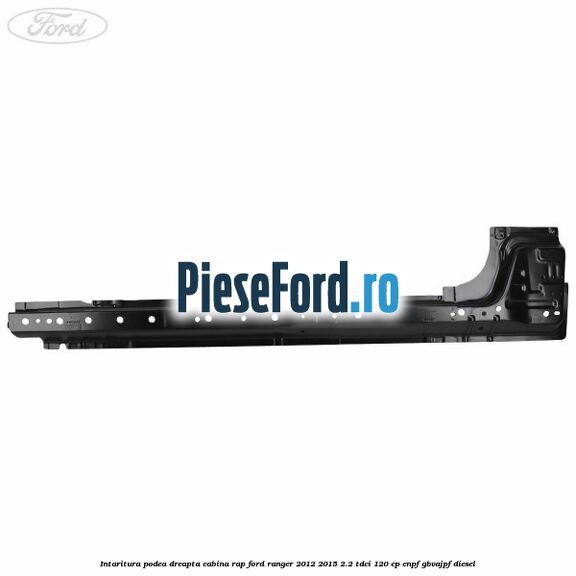 Intaritura podea dreapta cabina RAP Ford Ranger 2012-2015 2.2 TDCi 120 cp ENPF, GBVAJPF diesel