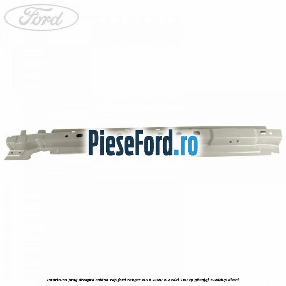 Intaritura prag dreapta cabina RAP Ford Ranger 2016-2020 2.2 TDCi 160 cp GBVAJQJ, T22DD0P diesel