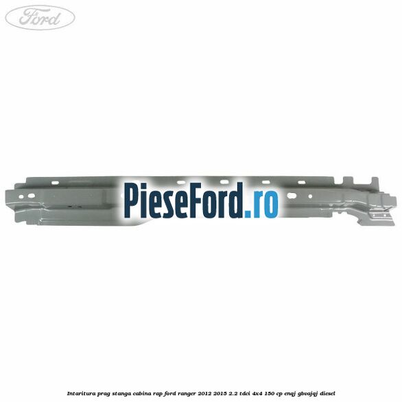 Intaritura prag stanga cabina RAP Ford Ranger 2012-2015 2.2 TDCi 4x4 150 cp ENQJ, GBVAJQJ diesel
