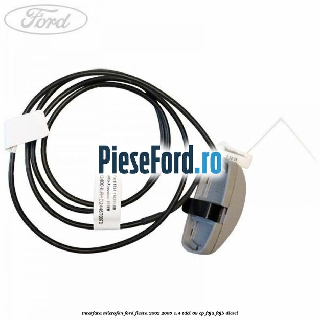 Interfata microfon Ford Fiesta 2002-2005 1.4 TDCi 68 cp F6JA, F6JB diesel