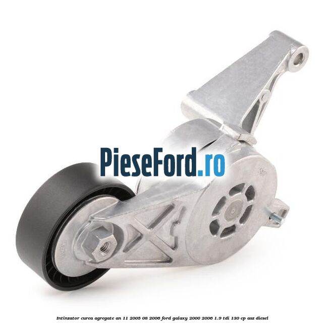 Intinzator curea agregate an 11/2005-08/2006 Ford Galaxy 2000-2006 1.9 TDI 130 cp ASZ diesel
