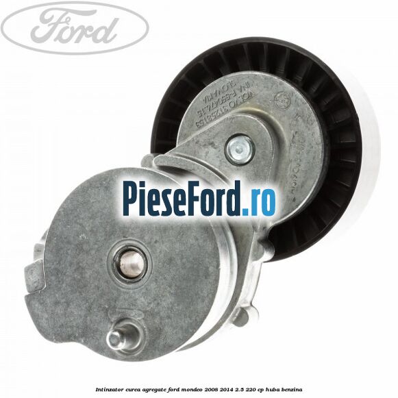 Intinzator curea agregate Ford Mondeo 2008-2014 2.5 220 cp Intinzator curea agregate Ford Mondeo 2008-2014 2.5 220 cp HUBA benzina