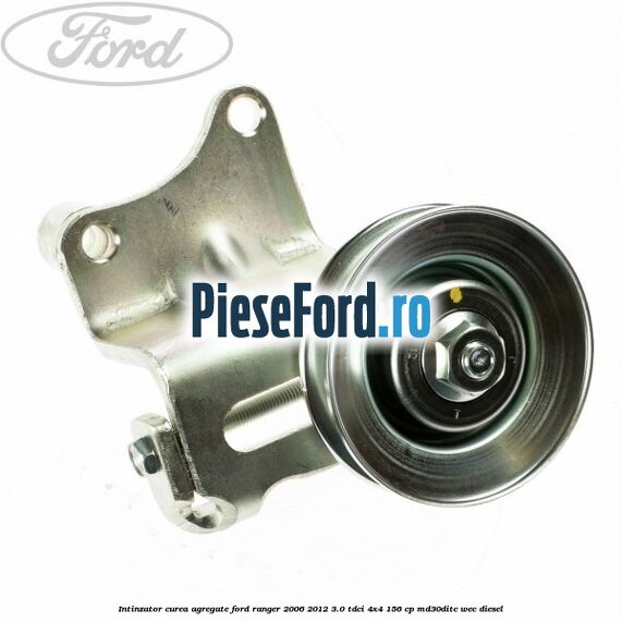 Intinzator curea agregate Ford Ranger 2006-2012 3.0 TDCi 4x4 156 cp MD30DITC, WEC diesel