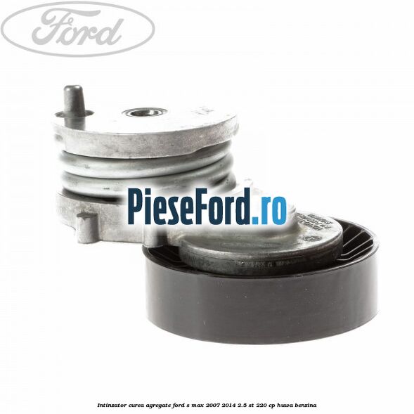 Intinzator curea agregate Ford S-Max 2007-2014 2.5 ST 220 cp Intinzator curea agregate Ford S-Max 2007-2014 2.5 ST 220 cp HUWA benzina