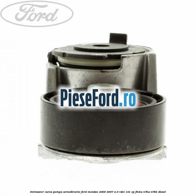Intinzator curea pompa servodirectie Ford Mondeo 2000-2007 2.0 TDCi 131 cp FMBA, N7BA, N7BB diesel