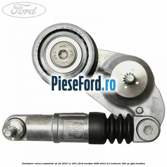 Intinzator curea transmisie an 03/2010-11/2011 Ford Mondeo 2008-2014 2.0 EcoBoost 240 cp TPBA benzina