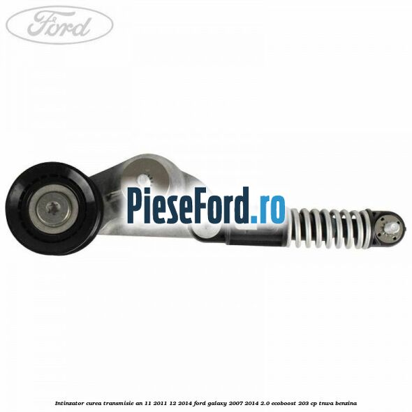 Intinzator curea transmisie an 11/2011-12/2014 Ford Galaxy 2007-2014 2.0 EcoBoost 203 cp Intinzator curea transmisie an 11/2011-12/2014 Ford Galaxy 2007-2014 2.0 EcoBoost 203 cp TNWA benzina