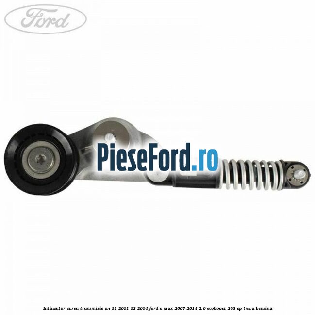 Intinzator curea transmisie an 11/2011-12/2014 Ford S-Max 2007-2014 2.0 EcoBoost 203 cp Intinzator curea transmisie an 11/2011-12/2014 Ford S-Max 2007-2014 2.0 EcoBoost 203 cp TNWA benzina