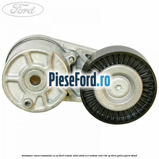 Intinzator curea transmisie cu AC Ford Transit 2014-2018 2.0 EcoBlue RWD 130 cp Intinzator curea transmisie cu AC Ford Transit 2014-2018 2.0 EcoBlue RWD 130 cp BKRA, YMHA, YMR6 diesel