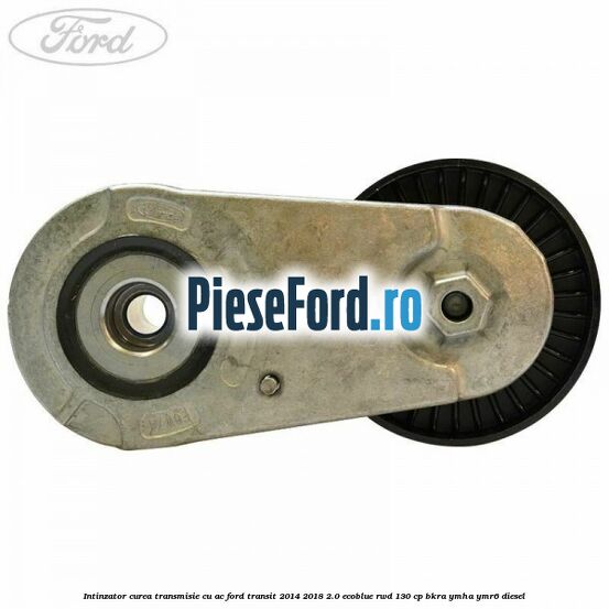 Intinzator curea transmisie cu AC Ford Transit 2014-2018 2.0 EcoBlue RWD 130 cp Intinzator curea transmisie cu AC Ford Transit 2014-2018 2.0 EcoBlue RWD 130 cp BKRA, YMHA, YMR6 diesel