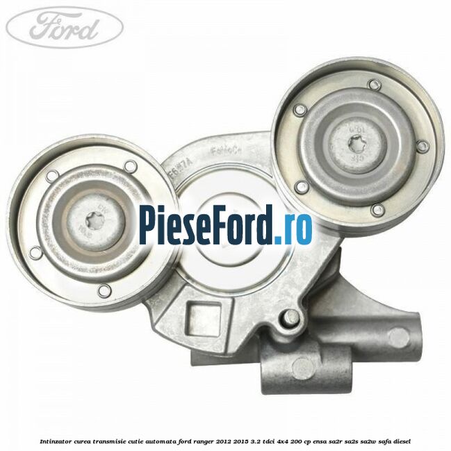 Intinzator curea transmisie cutie automata Ford Ranger 2012-2015 3.2 TDCi 4x4 200 cp Intinzator curea transmisie cutie automata Ford Ranger 2012-2015 3.2 TDCi 4x4 200 cp ENSA, SA2R, SA2S, SA2W, SAFA diesel