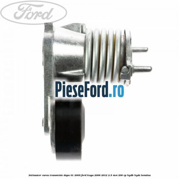 Intinzator curea transmisie dupa 01/2009 Ford Kuga 2008-2012 2.5 4x4 200 cp HYDB, HYDC benzina