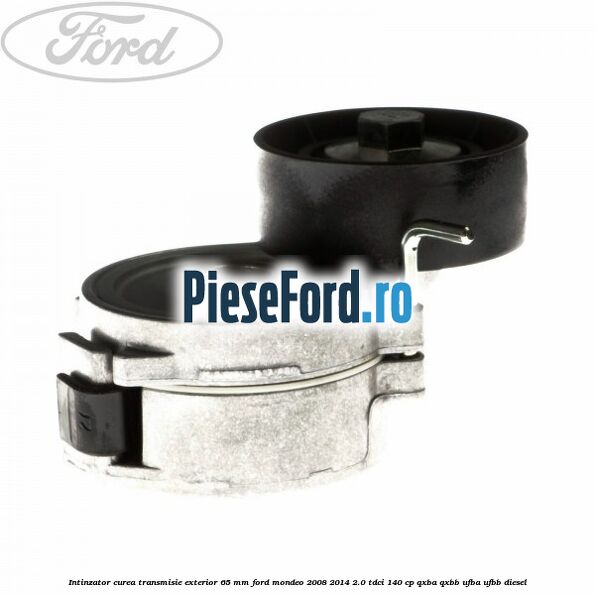 Intinzator curea transmisie exterior 65 mm Ford Mondeo 2008-2014 2.0 TDCi 140 cp QXBA, QXBB, UFBA, UFBB diesel