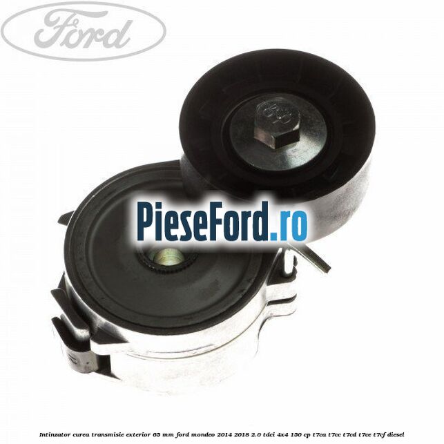 Intinzator curea transmisie exterior 65 mm Ford Mondeo 2014-2018 2.0 TDCi 4x4 150 cp